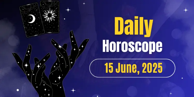 Daily Horoscope Today- June 15, 2025: What Does Today Hold for Your Zodiac?