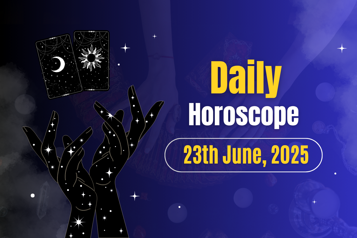 Daily Horoscope Today - June 23, 2025: What’s In Store For You Today?