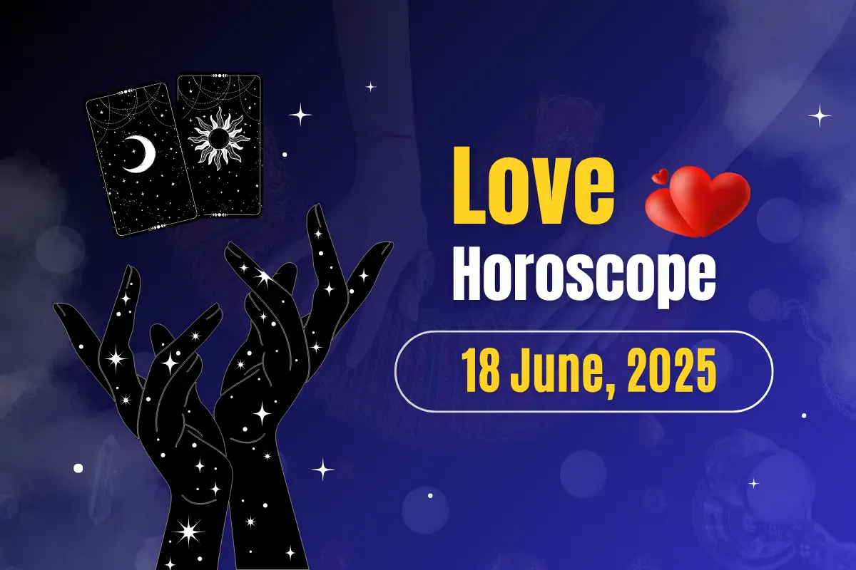 Love Horoscope Today- June 18, 2025: Can Your Love Life Survive Today’s Cosmic Forces?
