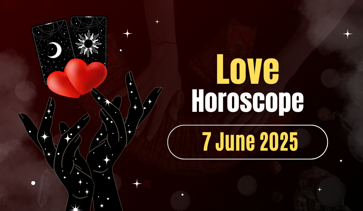 Love Horoscope Today – June 7